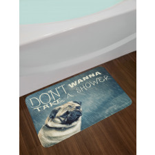 Dont Wanna Take Shower Pug Bath Mat