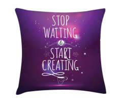 Stop Waiting Start Creating Pillow Cover