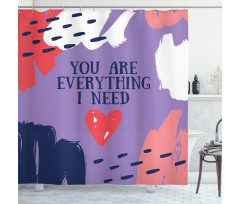 You are Everything I Need Shower Curtain