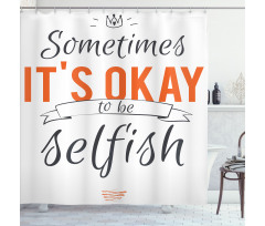 Its OK to Be Selfish Shower Curtain