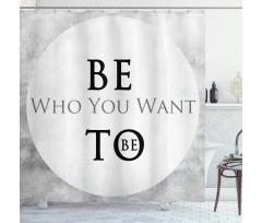 Be Who You Want to Be Phrase Shower Curtain