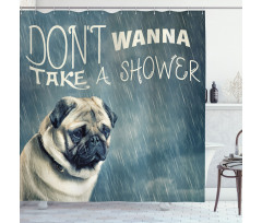 Dont Wanna Take Shower Pug Shower Curtain