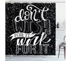 Dont Wish for It Work for It Shower Curtain