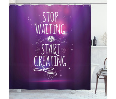 Stop Waiting Start Creating Shower Curtain