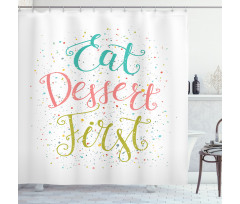 Cursive Eat Dessert First Shower Curtain