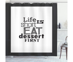 Greyscale Eat Dessert First Shower Curtain