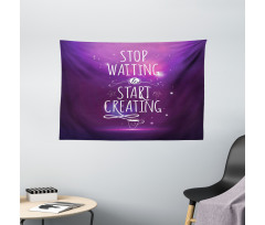 Stop Waiting Start Creating Wide Tapestry