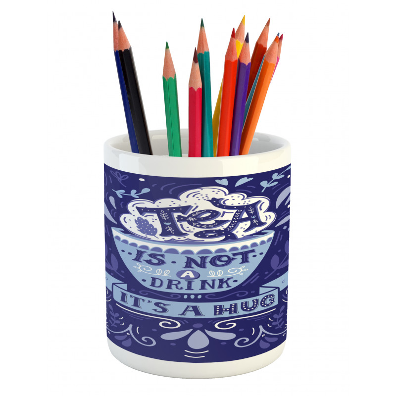 Tea is not a Drink It's a Hug Pencil Pen Holder