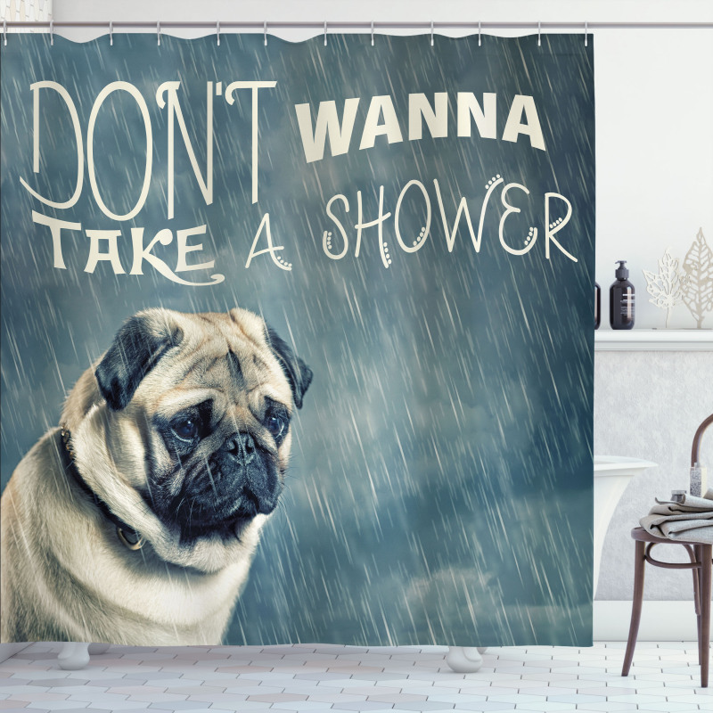 Dont Wanna Take Shower Pug Shower Curtain